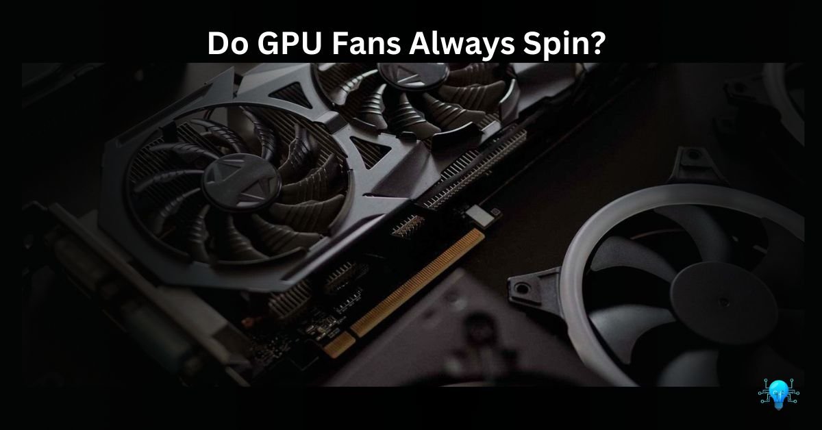 Do GPU Fans Always Spin?