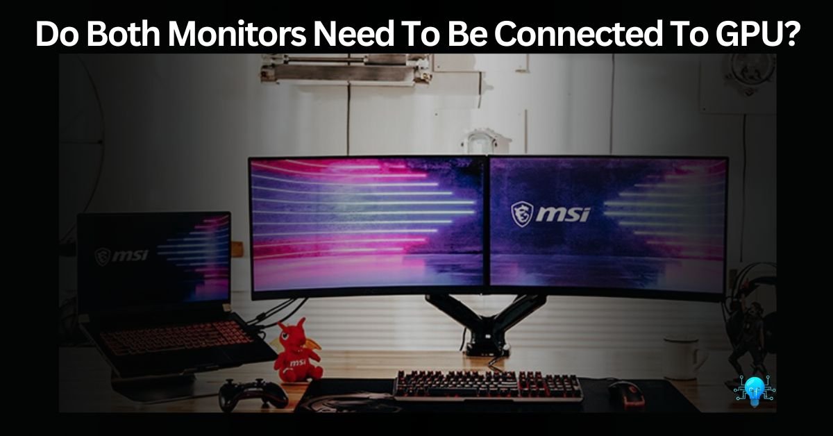 Do Both Monitors Need To Be Connected To GPU?