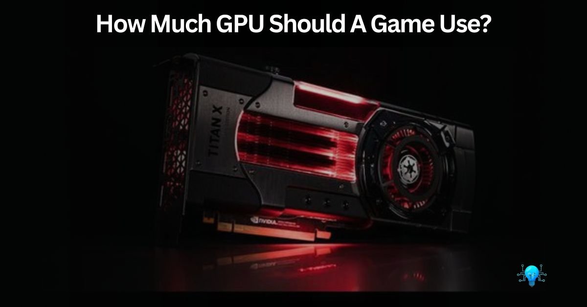 How Much GPU Should A Game Use