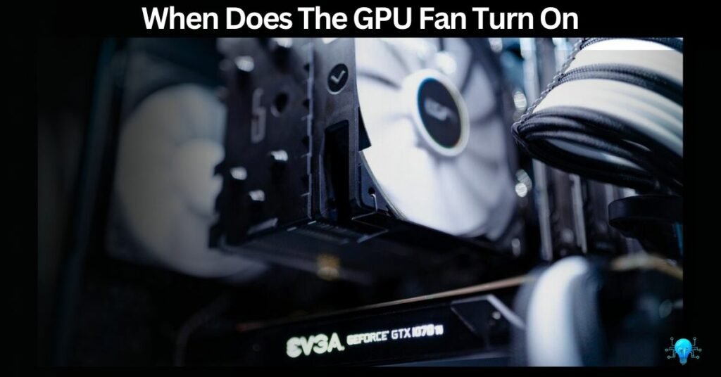 When Does The GPU Fan Turn On