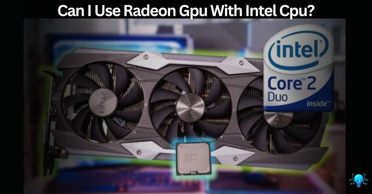 Can I Use Radeon Gpu With Intel Cpu