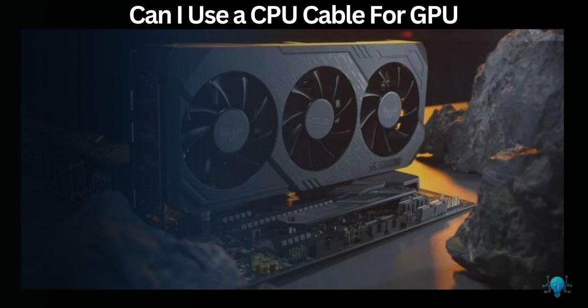 Can I Use a CPU Cable For GPU