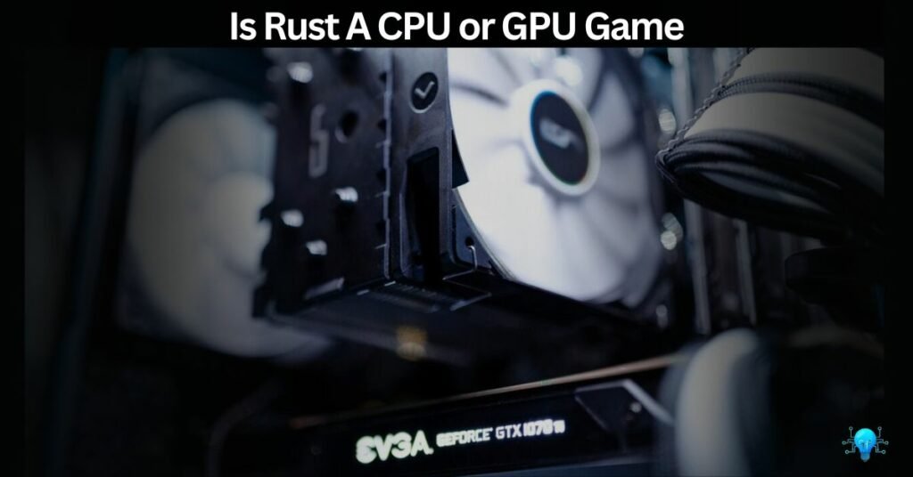 Is Rust A CPU or GPU Game