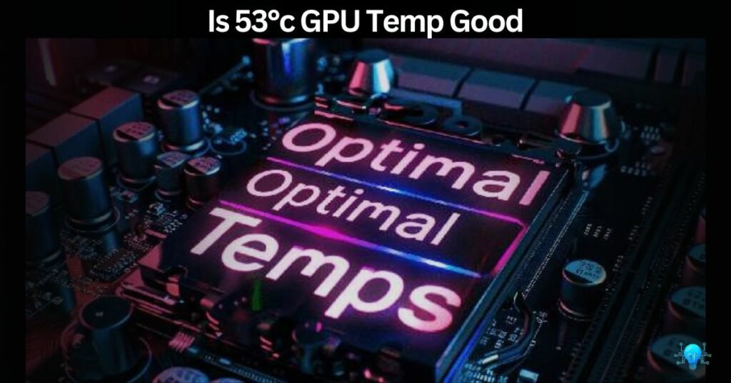 Is 53°c GPU Temp Good