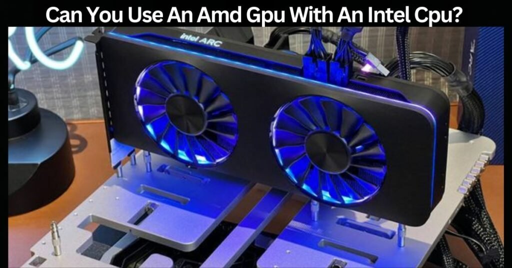 Can You Use An Amd Gpu With An Intel Cpu?