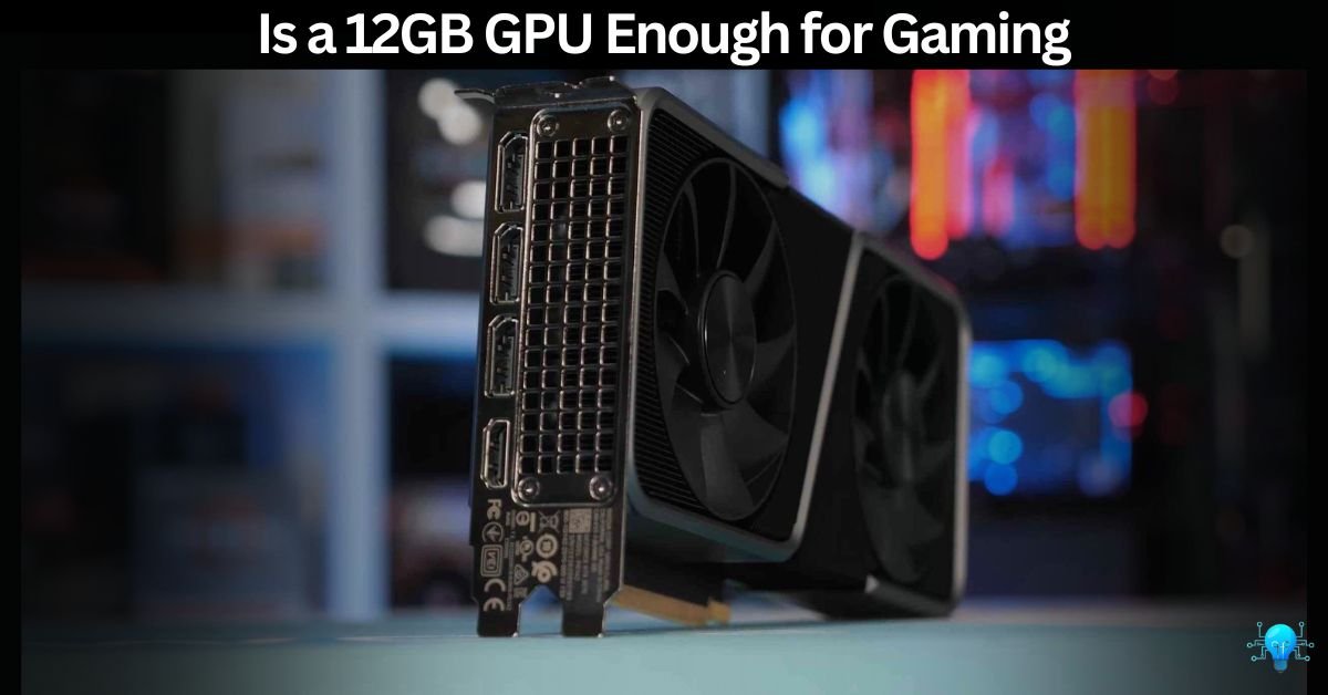 Is a 12GB GPU Enough for Gaming