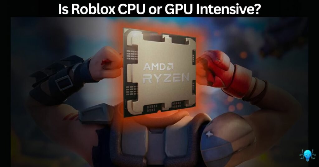 Is Roblox CPU or GPU Intensive?