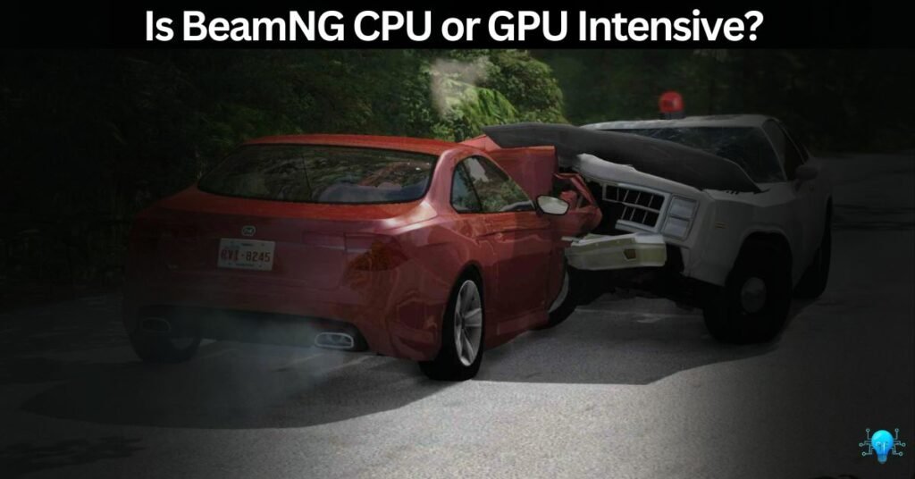 Is BeamNG CPU or GPU Intensive?