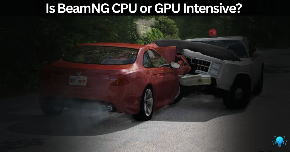 Is BeamNG CPU or GPU Intensive?