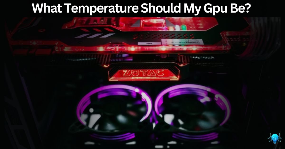 What Temperature Should My Gpu Be?