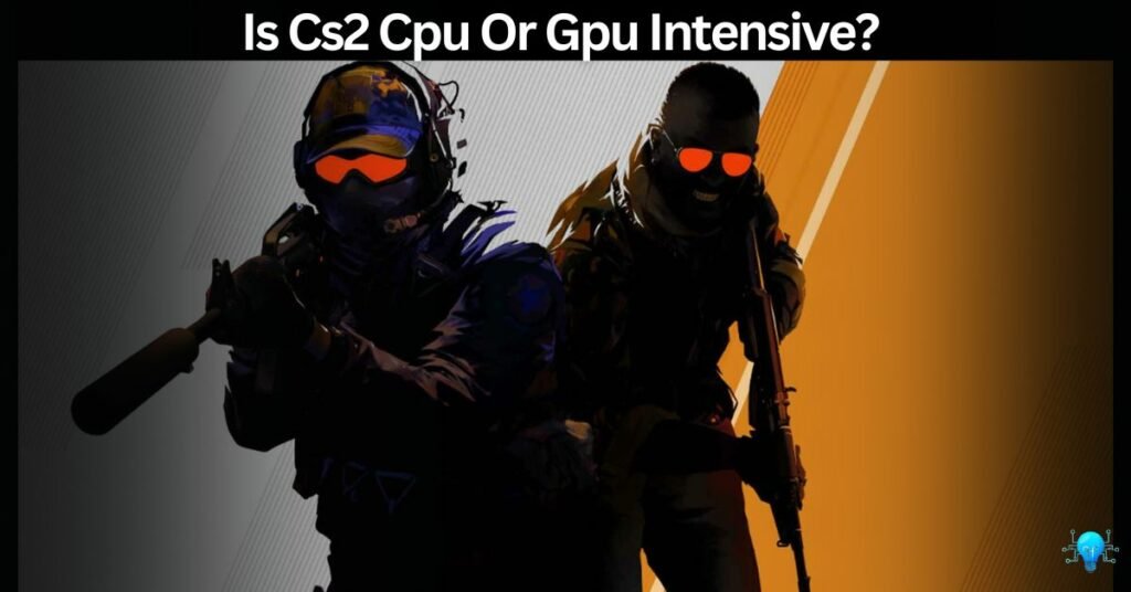 Is Cs2 Cpu Or Gpu Intensive?