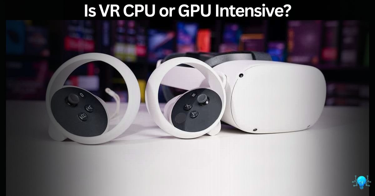 Is VR CPU or GPU Intensive?