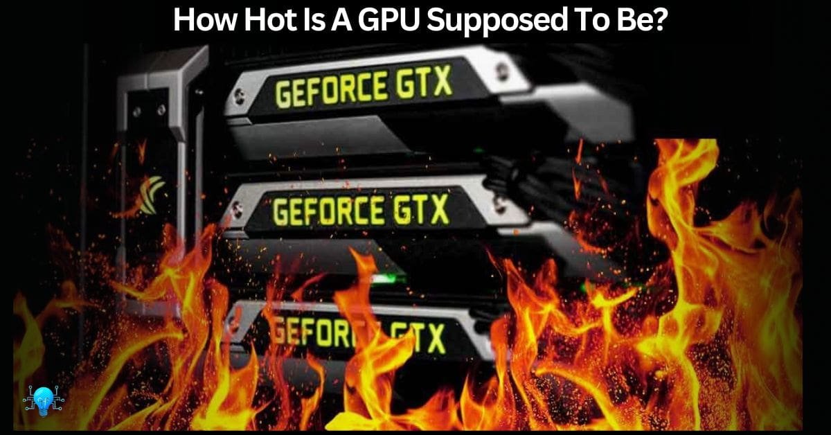 How Hot Is A GPU Supposed To Be